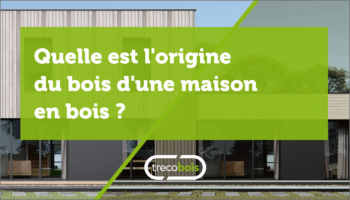 Quelle est l’origine du bois d’une maison en bois ?