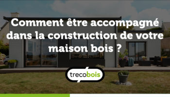 Comment être accompagné dans la construction de votre maison bois ?