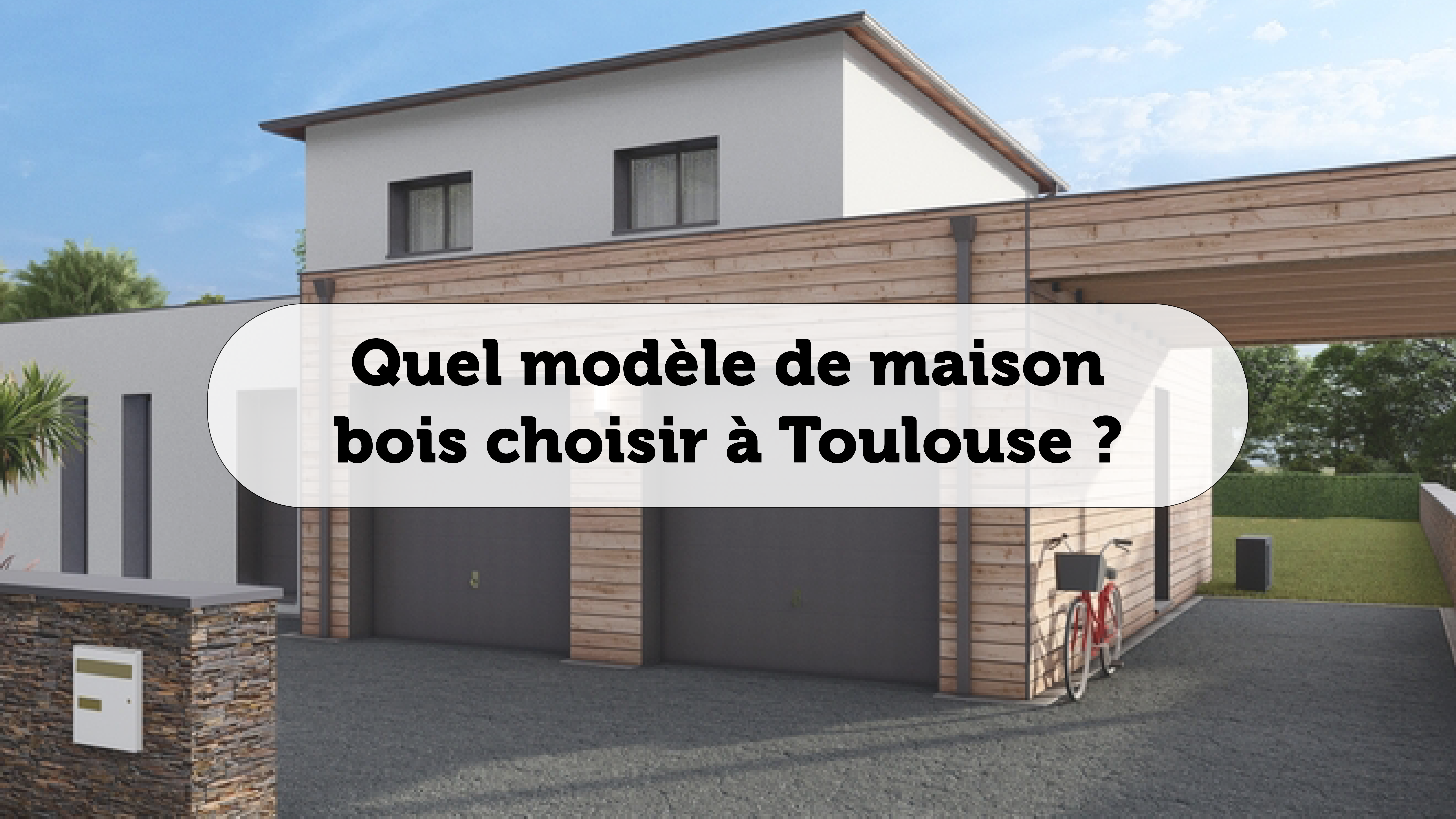 Quel modèle de maison bois choisir Toulouse | Trecobois